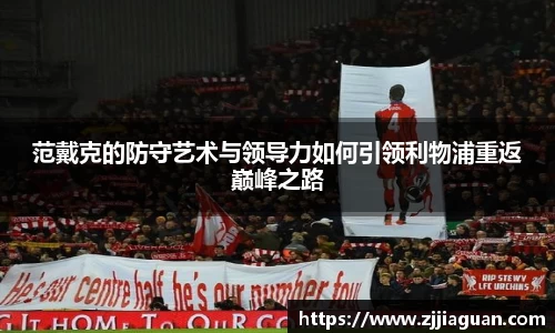范戴克的防守艺术与领导力如何引领利物浦重返巅峰之路